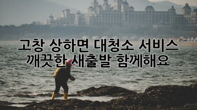 고창 상하면 대청소 서비스: 깨끗한 새출발, 함께해요! ✨
